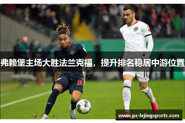 弗赖堡主场大胜法兰克福，提升排名稳居中游位置