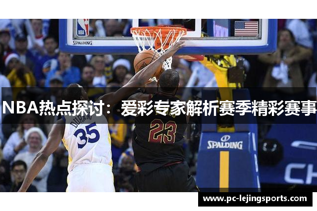 NBA热点探讨：爱彩专家解析赛季精彩赛事