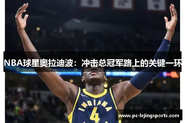 NBA球星奥拉迪波：冲击总冠军路上的关键一环
