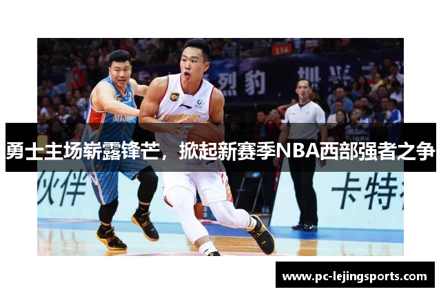 勇士主场崭露锋芒，掀起新赛季NBA西部强者之争
