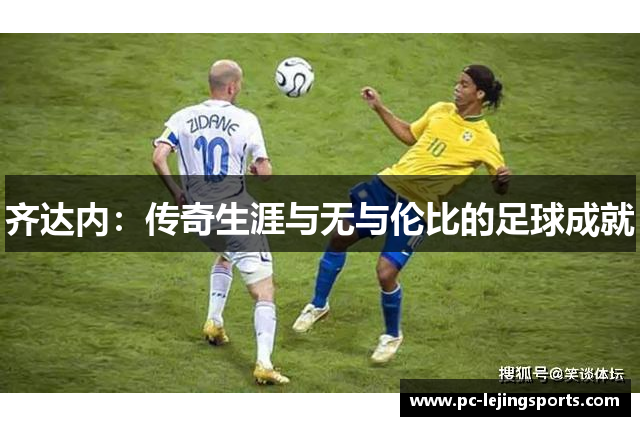 齐达内：传奇生涯与无与伦比的足球成就