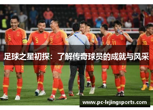 足球之星初探：了解传奇球员的成就与风采