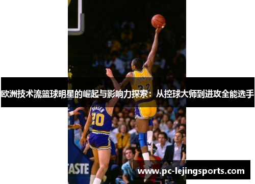 欧洲技术流篮球明星的崛起与影响力探索：从控球大师到进攻全能选手